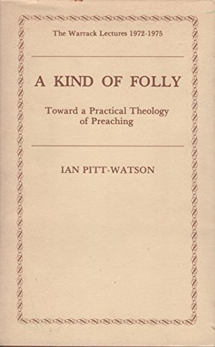Kind of Folly: Toward a Practical Theology of Preaching (Warrack Lectures, 1972-1975)
Kind of Folly: Toward a Practical Theology of Preaching (Warrack Lectures, 1972-1975)