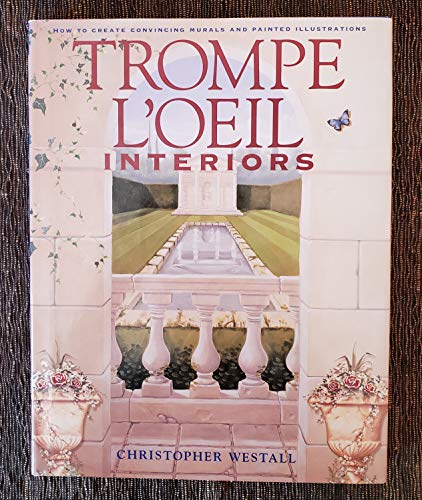 Trompe l'Oeil Interiors: How to Create Convincing Murals and Painted Illusions