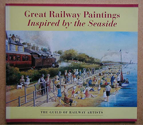 Great Railway Paintings Inspired by the Seaside : The Guild of Railway Artists