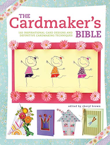 The Cardmaker's Bible: 160 Inspirational Card Designs And Definitive Cardmaking Techniques