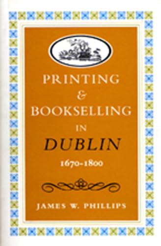 Printing And Bookselling In Dublin, 1670 - 1800 : A Bibliographical Enquiry