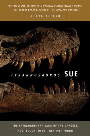 TYRANNOSAURUS SUE:The Extraordinary Saga of the Largest, Most Fought Over T. Rex Ever Found