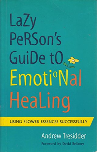 Lazy Person's Guide to Emotional Healing: Using Flower Essences Successfully