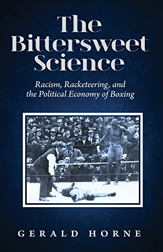 Bittersweet Science : Racism, Racketeering, and the Political Economy of Boxing