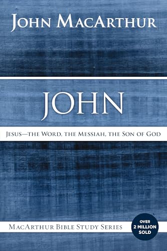 John: Jesus - The Word, the Messiah, the Son of God (MacArthur Bible Studies)