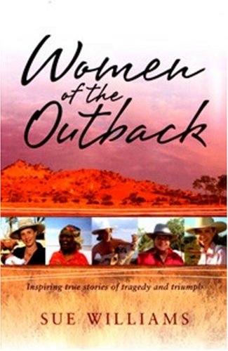 Women of the Outback Inspiring True Stories of Tragedy and Triumph