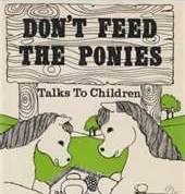 DON'T FEED THE PONIES Addresses to Children