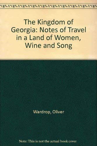 The Kingdom of Georgia: Travel in a Land of Women, Wine and Song