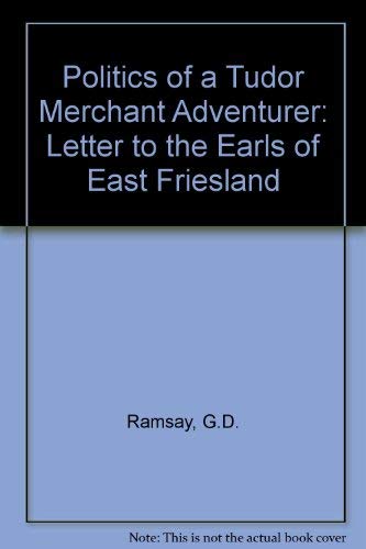 The Politics of a Tudor Merchant Adventurer : a Letter to the Earls of East Friesland.