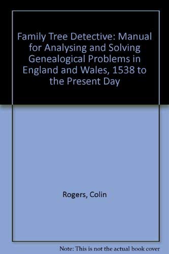 The Family Tree Detective: A Manual for Analysing and Solving Genealogical Problems in England an...
