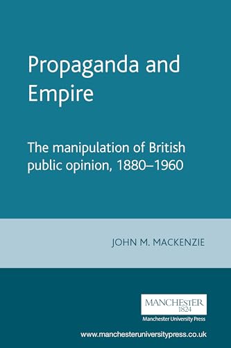 Propaganda and Empire: The manipulation of British public opinion, 1880–1960 (Studies in Imperialism, 1)
Propaganda and Empire: The manipulation of British public opinion, 1880–1960 (Studies in Imperialism, 1)
