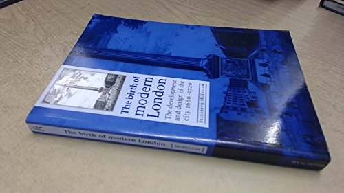 The Birth of Modern London the Development and Design of the City 1660-1720