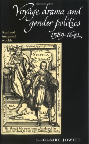 Voyage Drama and Gender Politics, 1589-1642: Real and Imagined Worlds