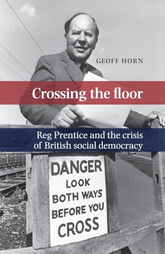 Crossing the Floor: Reg Prentice and the Crisis of British Social Democracy