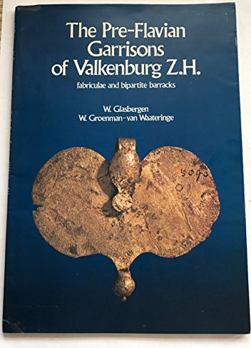 The Pre-Flavian Garrisons of Valkenburg Z.H. fabriculae et bipartite barracks, (IN ENGLISCHER SPR...