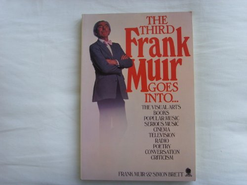 The Third Frank Muir Goes Into.the Visual Arts, Books, Popular Music, Serious Music, Cinema, Tele...