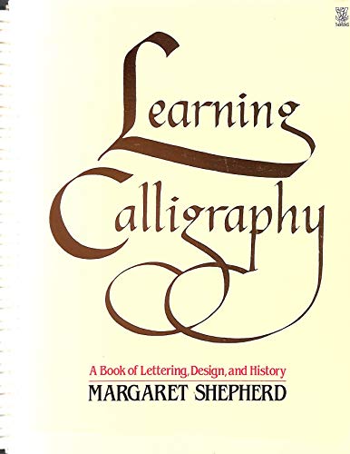 Learning Calligraphy : A Book of Lettering , Design and History