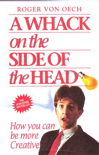 A WHACK ON THE SIDE OF THE HEAD How You Can Bemore Creative