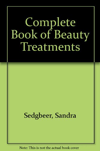 COMPLETE BOOK OF BEAUTY TREATMENTS Everything You Need to Know about the Latest Products and Methods