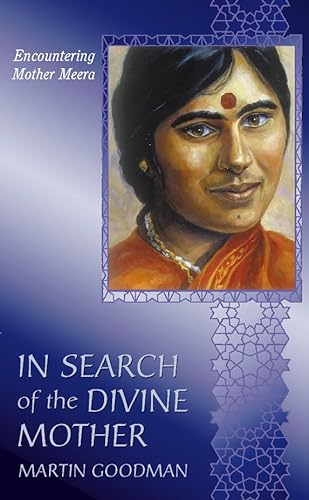In Search of the Divine Mother : the Mystery of Mother Meera. Encountering a Contemporary Mystic