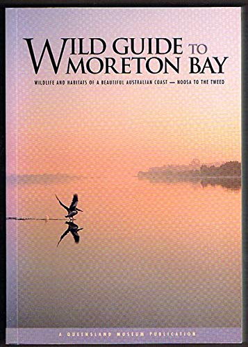Wild Guide to Moreton Bay. Wildlife and Habitats of a Beautiful Australian Coast - Noose to the T...