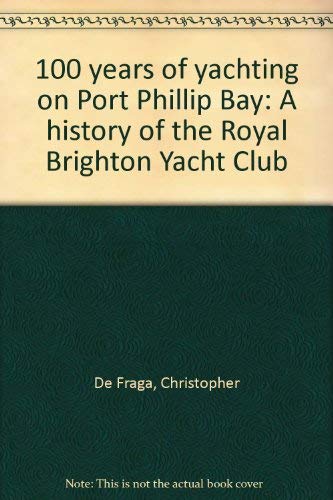 100 Years of Yachting on Port Phillip Bay. A History of the Royal Brighton Yacht Club.