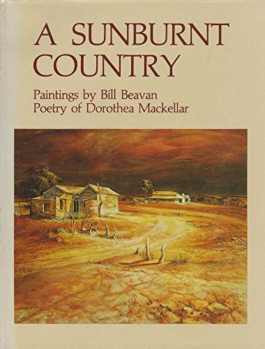 A Sunburnt Country. Paintings by Bill Beavan. Poetry of Dorothea MacKellar. Introductory Text by ...
