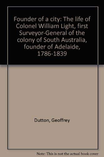Founder of a city: The life of Colonel William Light, first surveyor-general of the colony of Sou...