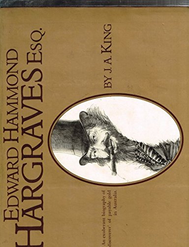 EDWARD HAMMOND HARGRAVES ESQ An exuberant biography of the "discoverer' of payable gold in Australia