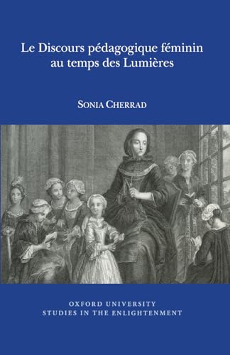 Le Discours Pedagogique Feminin au Temps des Lumieres.; (Oxford University Studies in the Enlight...