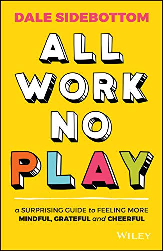 All Work No Play: A Surprising Guide to Feeling More Mindful, Grateful and Cheerful
All Work No Play: A Surprising Guide to Feeling More Mindful, Grateful and Cheerful