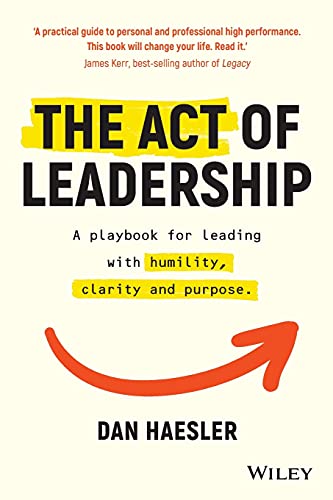 The Act of Leadership: A Playbook for Leading with Humility, Clarity and Purpose