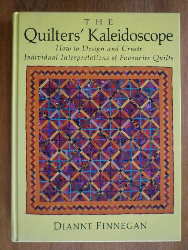 THE QUILTERS' KALEIDOSCOPE. HOW TO DESIGN AND CREATE INDIVIDUAL INTERPRETATIONS OF FAVOURITE QUILTS