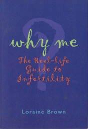 Why Me? : the Real-Life Guide to Infertility
