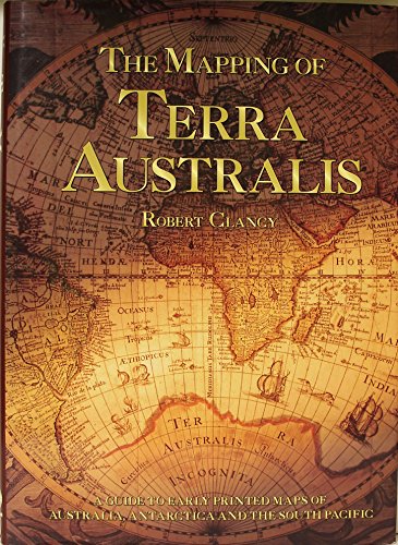 The Mapping of Terra Australis: A Guide to Early Printed Maps of Australia, Antarctica and the So...
