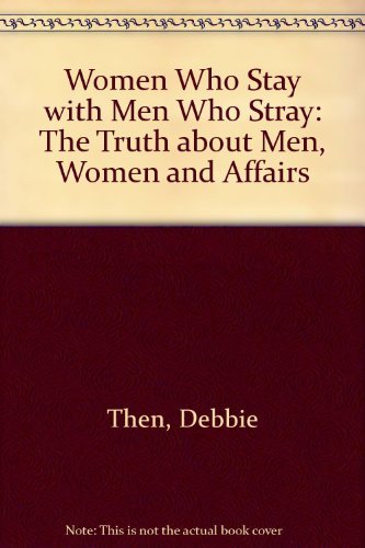 Women Who Stay with Men Who Stray : the Untold Truth about Infidelity