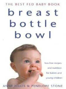 BREAST BOTTLE BOWL The Best Fed Baby Book. Fuss-Free Recipes and Nutrition for Babies and Young C...