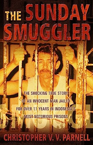 The Sunday Smuggler: The Shocking True Story of an Innocent Man Jailed for Over 11 Years in Indon...