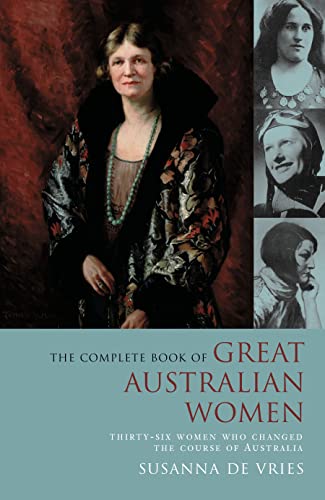 The Complete Book of Great Australian Women : Thirty-Six Women Who Changed the Course of Australia