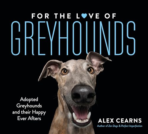 For The Love Of Greyhounds: Adopted Greyhounds and their Happy Ever Afters