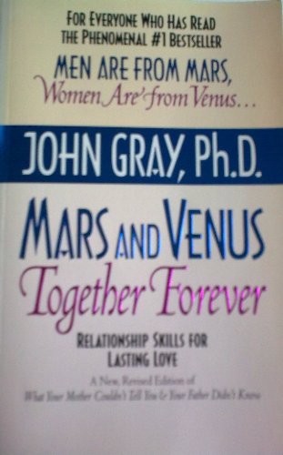 MARS & VENUS TOGETHER FOREVER : RELATIONSHIP SKILLS FOR LASTING LOVE. A NEW, REVISED EDITION OF W...
