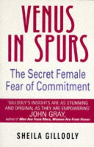 VENUS IN SPURS The Secret Female Fear of Commitment, or why You Head for the Hills when Love Come...