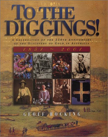 To the Diggings! A Celebration of the 150th Anniversary of the Discovery of Gold in Australia. 18...