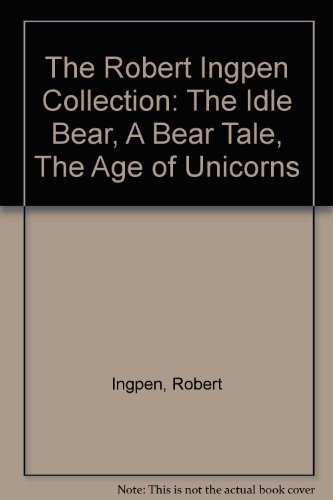 The Robert Ingpen Collection: The Idle Bear, A Bear Tale, The Age of Unicorns