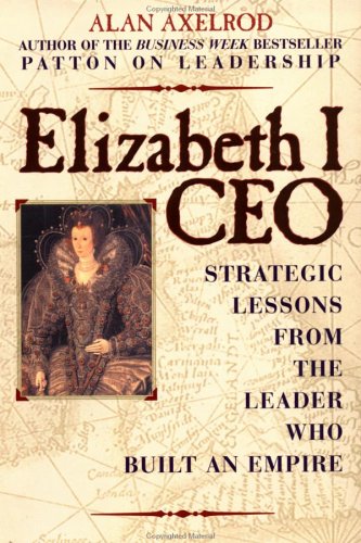 Elizabeth I, CEO: Strategic Lessons from the Leader Who Built an Empire
Elizabeth I, CEO: Strategic Lessons from the Leader Who Built an Empire