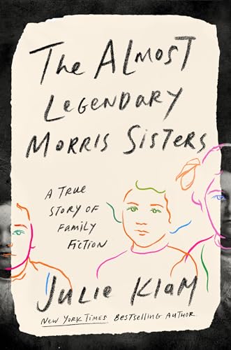 The Almost Legendary Morris Sisters: A True Story of Family Fiction