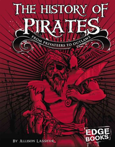 The History of Pirates: From Privateers to Outlaw (The Real World of Pirates)