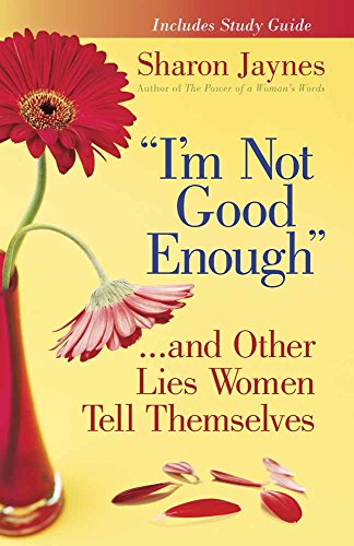 I'm Not Good Enough".and Other Lies Women Tell Themselves