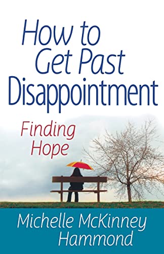 How to Get Past Disappointment: Finding Hope (Matters of the Heart Series)