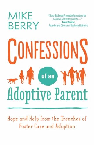 Confessions of an Adoptive Parent: Hope and Help from the Trenches of Foster Care and Adoption
Confessions of an Adoptive Parent: Hope and Help from the Trenches of Foster Care and Adoption